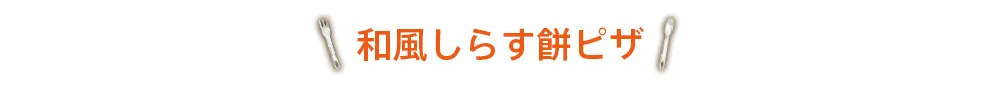 和風しらす餅ピザ